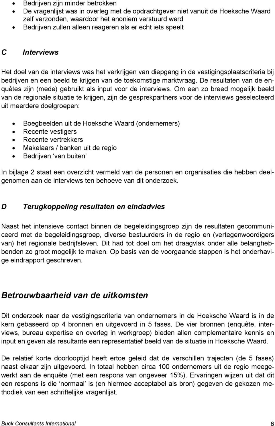 De resultaten van de enquêtes zijn (mede) gebruikt als input voor de interviews.