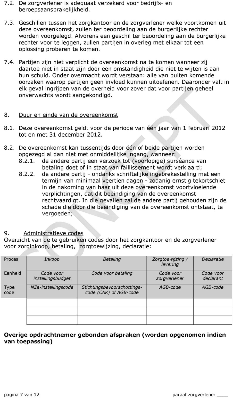 Alvorens een geschil ter beoordeling aan de burgerlijke rechter voor te leggen, zullen partijen in overleg met elkaar tot een oplossing proberen te komen. 7.4.