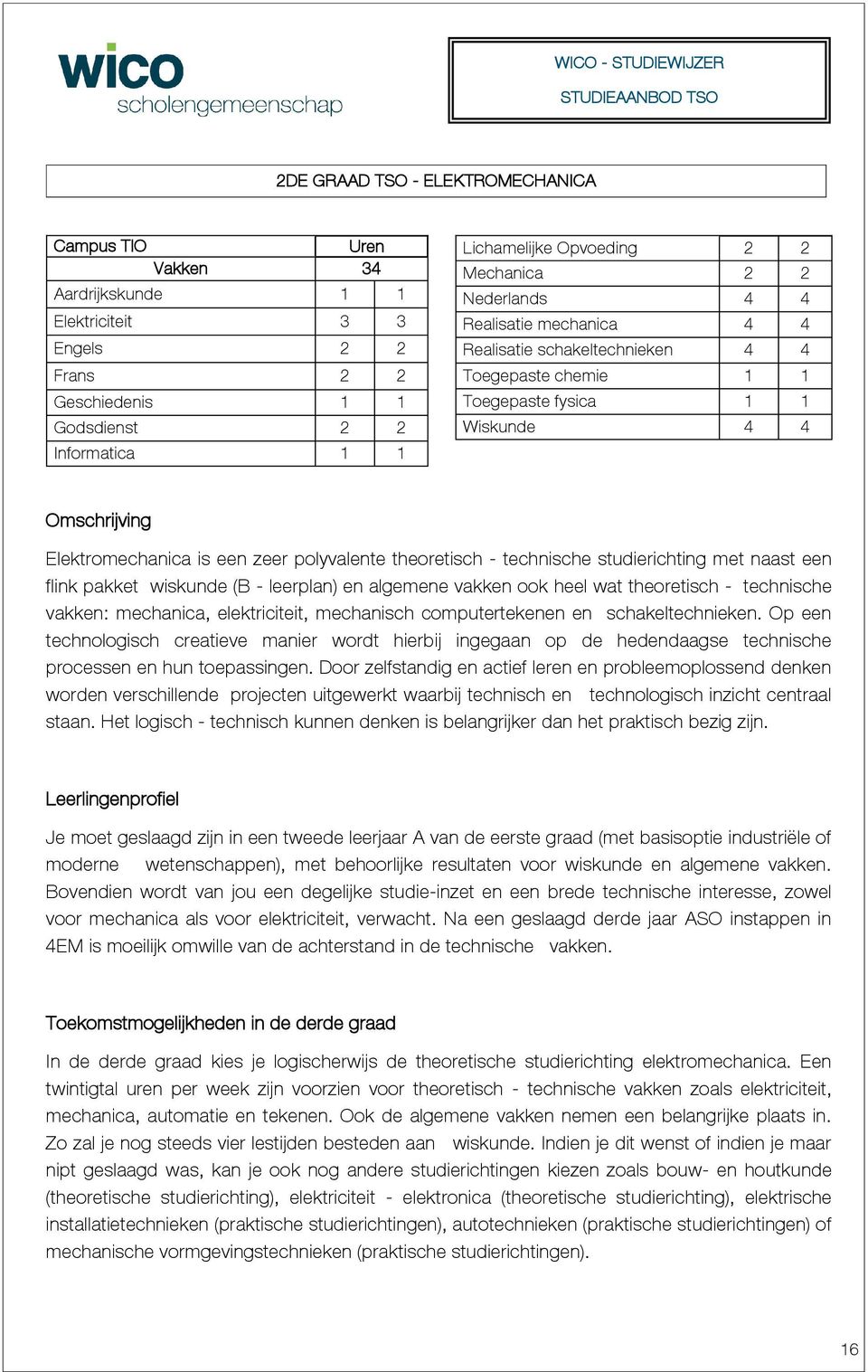 naast een flink pakket wiskunde (B - leerplan) en algemene vakken ook heel wat theoretisch - technische vakken: mechanica, elektriciteit, mechanisch computertekenen en schakeltechnieken.