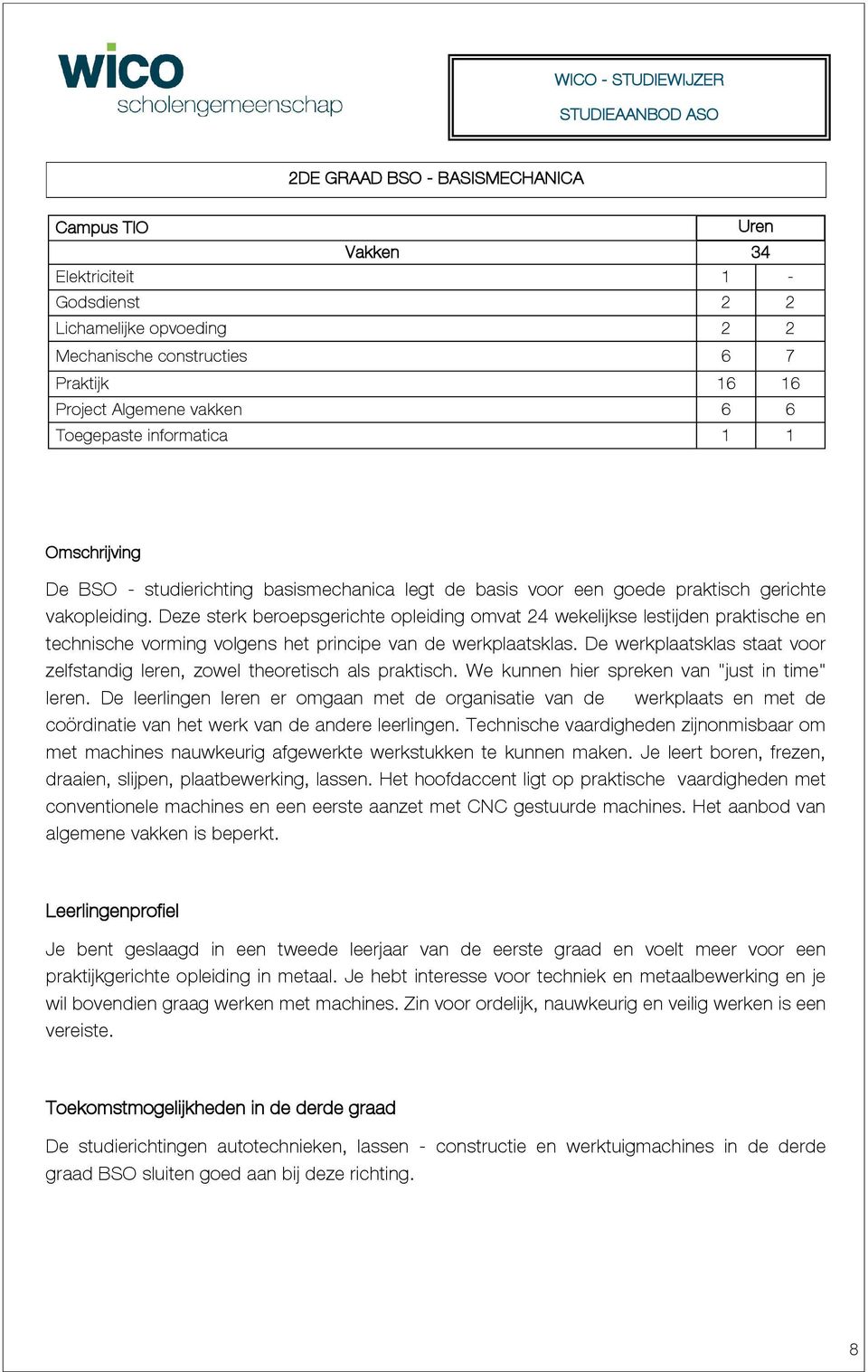 Deze sterk beroepsgerichte opleiding omvat 24 wekelijkse lestijden praktische en technische vorming volgens het principe van de werkplaatsklas.