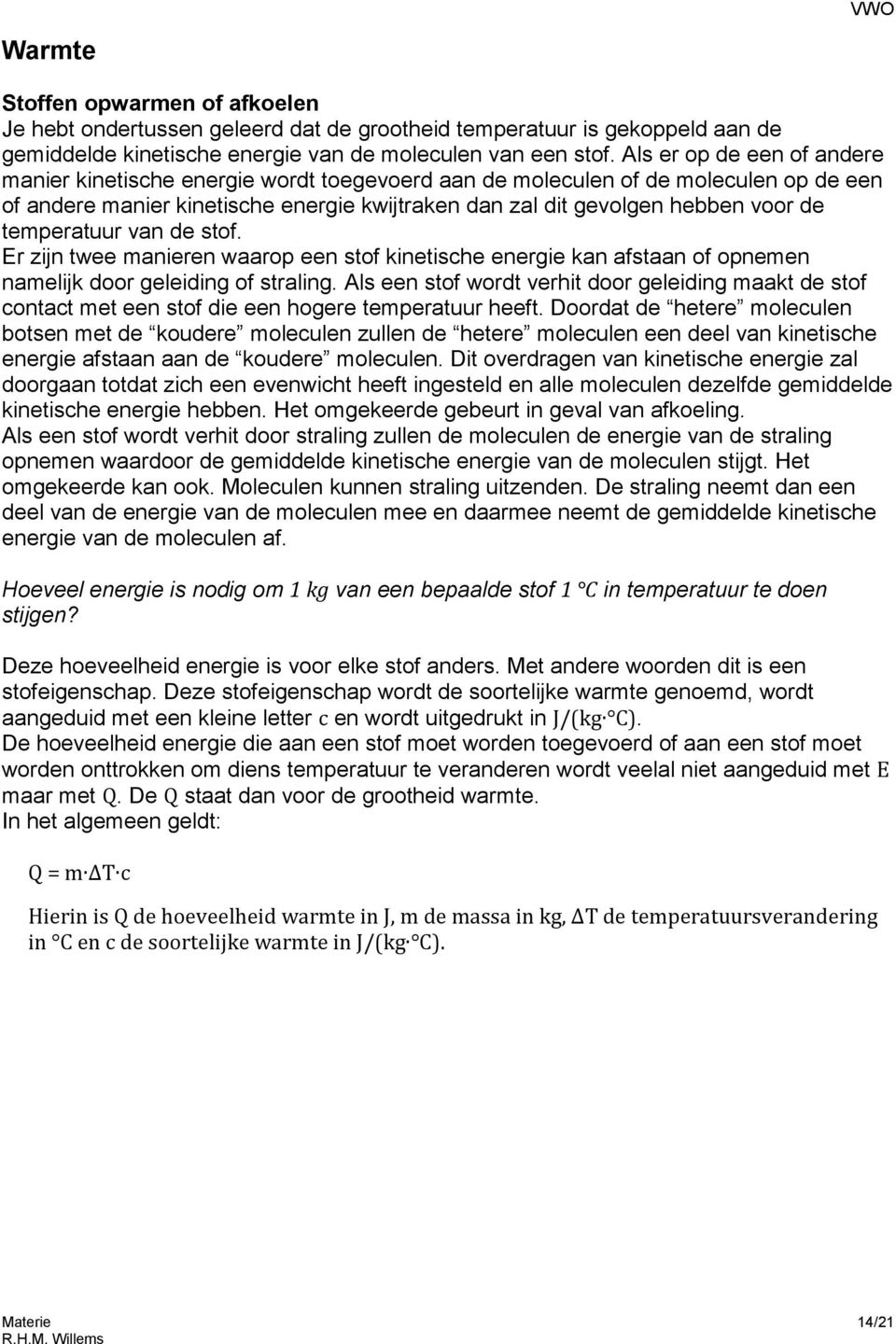 temperatuur van de stof. Er zijn twee manieren waarop een stof kinetische energie kan afstaan of opnemen namelijk door geleiding of straling.