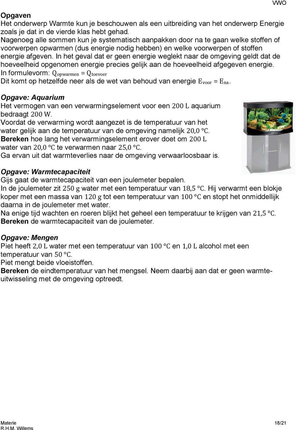 In het geval dat er geen energie weglekt naar de omgeving geldt dat de hoeveelheid opgenomen energie precies gelijk aan de hoeveelheid afgegeven energie.