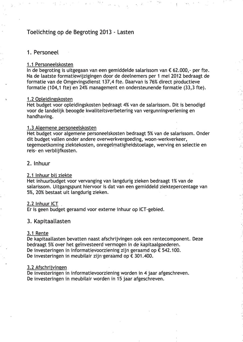 Daarvan is 76% direct productieve formatie (104,1 fte) en 24% management en ondersteunende formatie (33,3 fte). 1.2 Opleidingskosten Het budget vpor opleidingskosten bedraagt 4% van de salarissom.