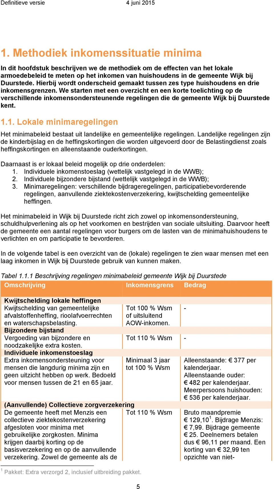 We starten met een overzicht en een korte toelichting op de verschillende inkomensondersteunende regelingen die de gemeente Wijk bij Duurstede kent. 1.