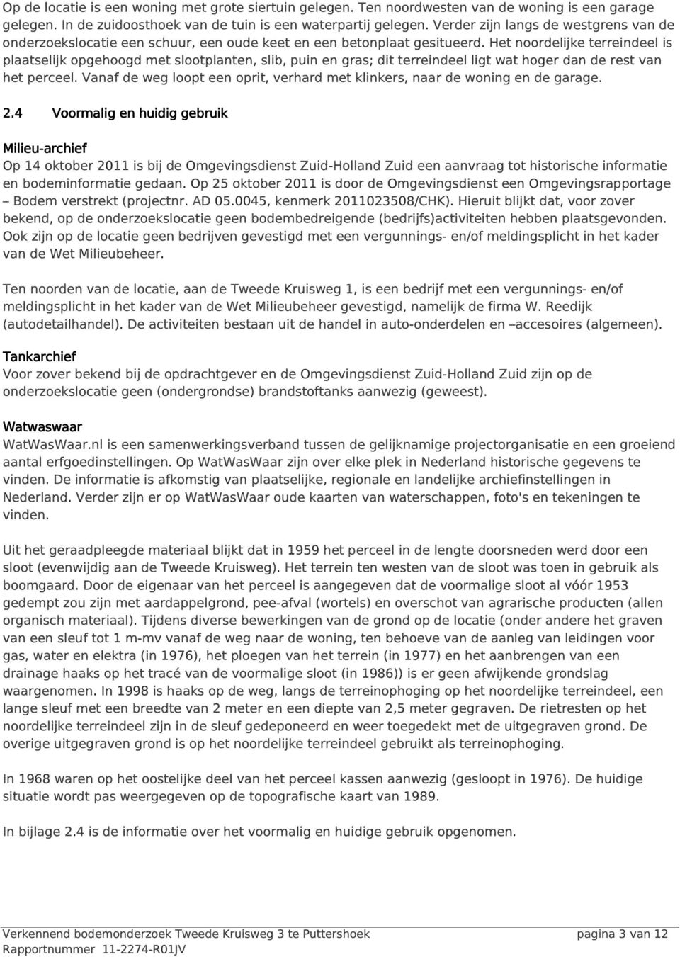 Het noordelijke terreindeel is plaatselijk opgehoogd met slootplanten, slib, puin en gras; dit terreindeel ligt wat hoger dan de rest van het perceel.