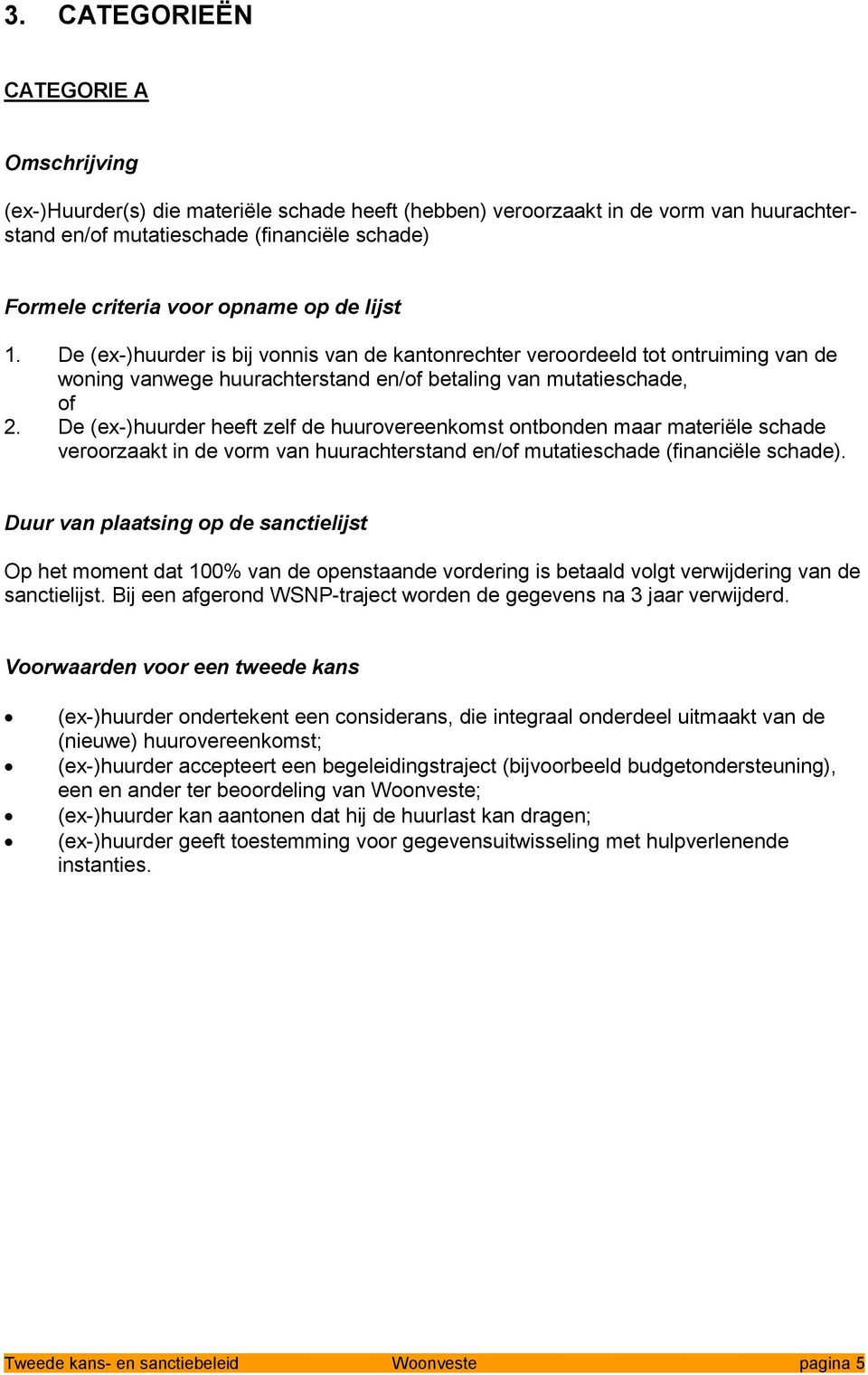 De (ex-)huurder heeft zelf de huurovereenkomst ontbonden maar materiële schade veroorzaakt in de vorm van huurachterstand en/of mutatieschade (financiële schade).