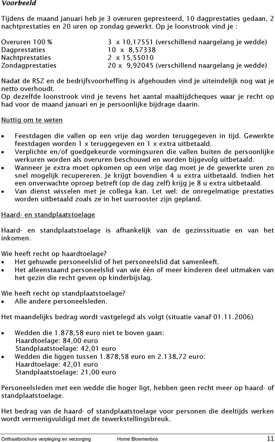 naargelang je wedde) Nadat de RSZ en de bedrijfsvoorheffing is afgehouden vind je uiteindelijk nog wat je netto overhoudt.