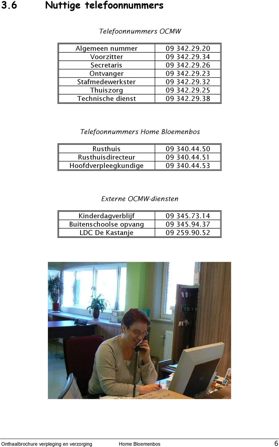 44.50 Rusthuisdirecteur 09 340.44.51 Hoofdverpleegkundige 09 340.44.53 Externe OCMW-diensten Kinderdagverblijf 09 345.73.