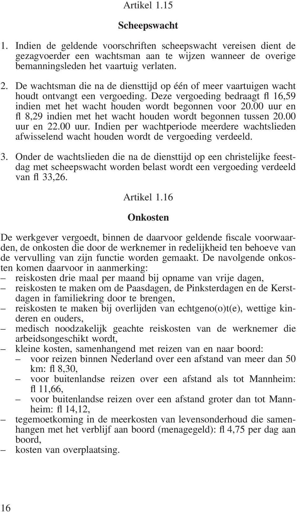 00 uur en fl 8,29 indien met het wacht houden wordt begonnen tussen 20.00 uur en 22.00 uur. Indien per wachtperiode meerdere wachtslieden afwisselend wacht houden wordt de vergoeding verdeeld. 3.