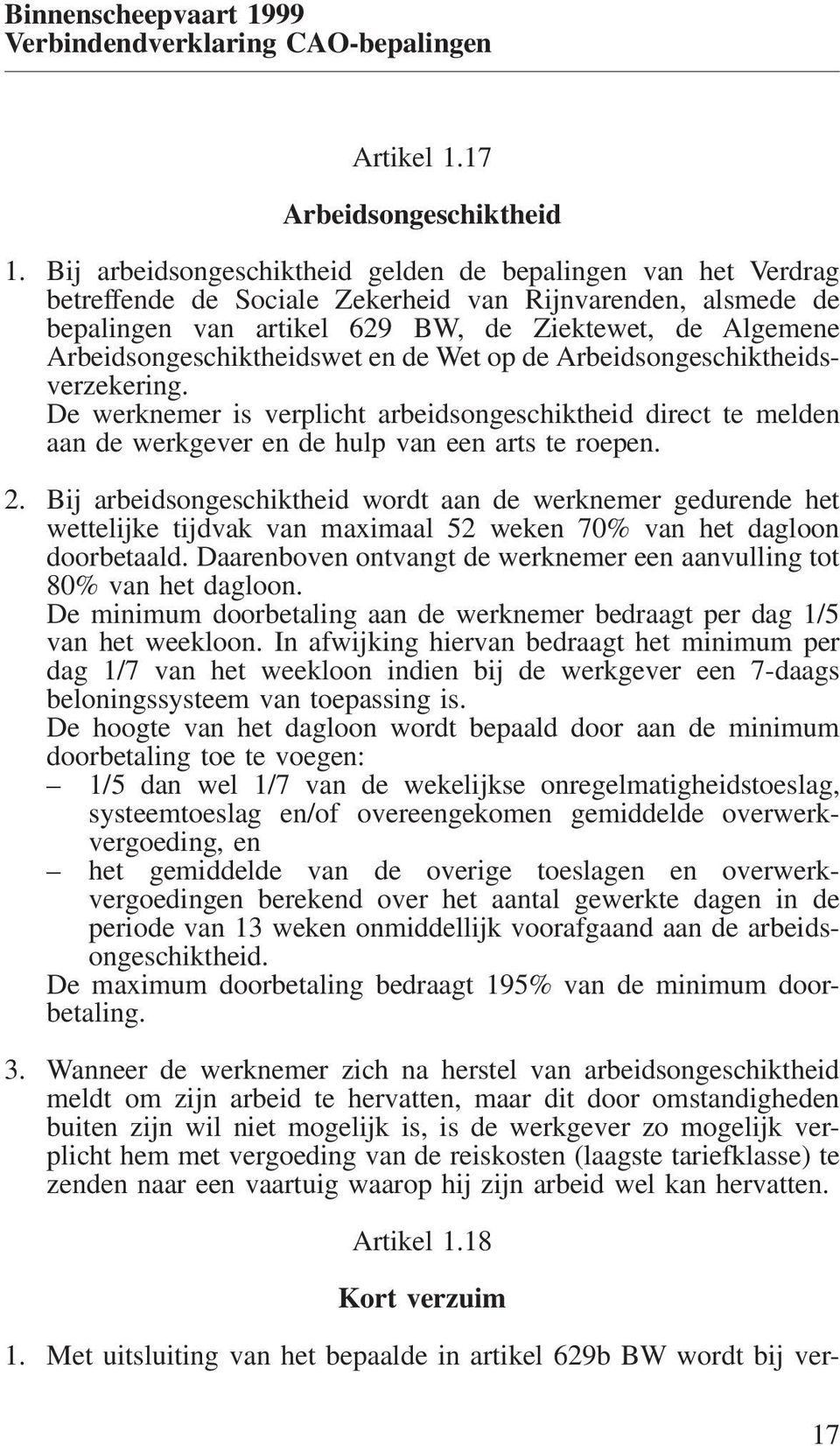 Arbeidsongeschiktheidswet en de Wet op de Arbeidsongeschiktheidsverzekering. De werknemer is verplicht arbeidsongeschiktheid direct te melden aan de werkgever en de hulp van een arts te roepen. 2.