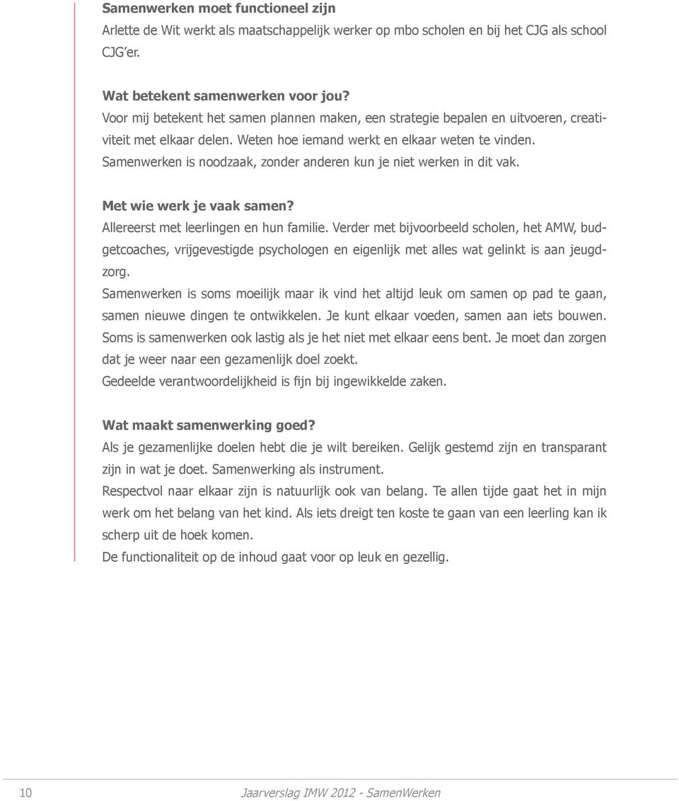 Samenwerken is noodzaak, zonder anderen kun je niet werken in dit vak. Met wie werk je vaak samen? Allereerst met leerlingen en hun familie.