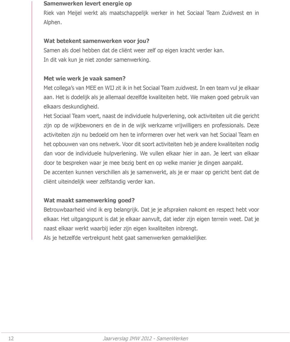 Met collega s van MEE en WIJ zit ik in het Sociaal Team zuidwest. In een team vul je elkaar aan. Het is dodelijk als je allemaal dezelfde kwaliteiten hebt.