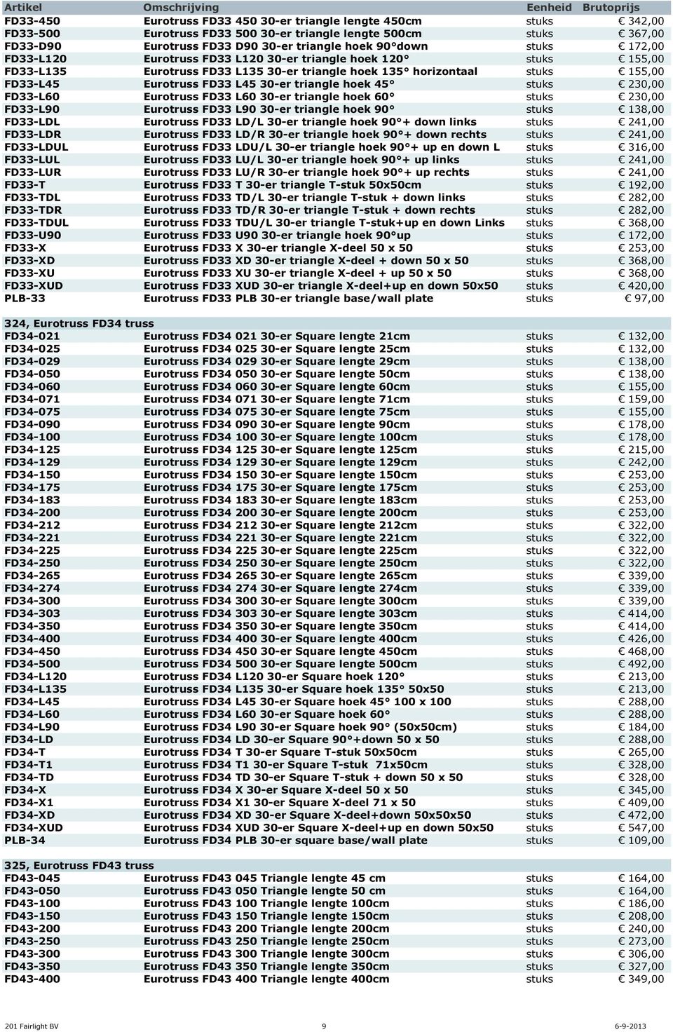 hoek 45 stuks 230,00 FD33-L60 Eurotruss FD33 L60 30-er triangle hoek 60 stuks 230,00 FD33-L90 Eurotruss FD33 L90 30-er triangle hoek 90 stuks 138,00 FD33-LDL Eurotruss FD33 LD/L 30-er triangle hoek