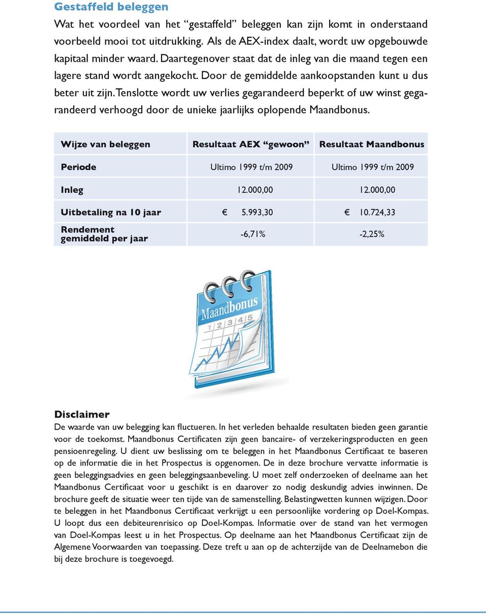 Tenslotte wordt uw verlies gegarandeerd beperkt of uw winst gegarandeerd verhoogd door de unieke jaarlijks oplopende.