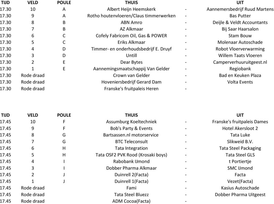 Druyf - Robot Vloerverwarming 17.30 3 D Untill - Willem Taats Vloeren 17.30 2 E Dear Bytes - Camperverhuuruitgeest.nl 17.30 1 E Aannemingsmaatschappij Van Gelder - Regiobank 17.