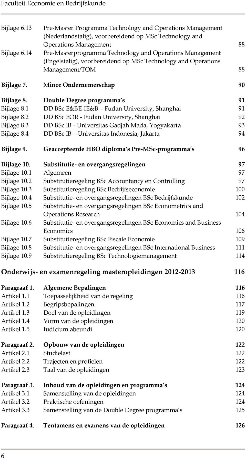 (Engelstalig), voorbereidend op MSc Technology and Operations Management/TOM 88 Bijlage 7. Minor Ondernemerschap 90 Bijlage 8. Double Degree programma s 91 Bijlage 8.