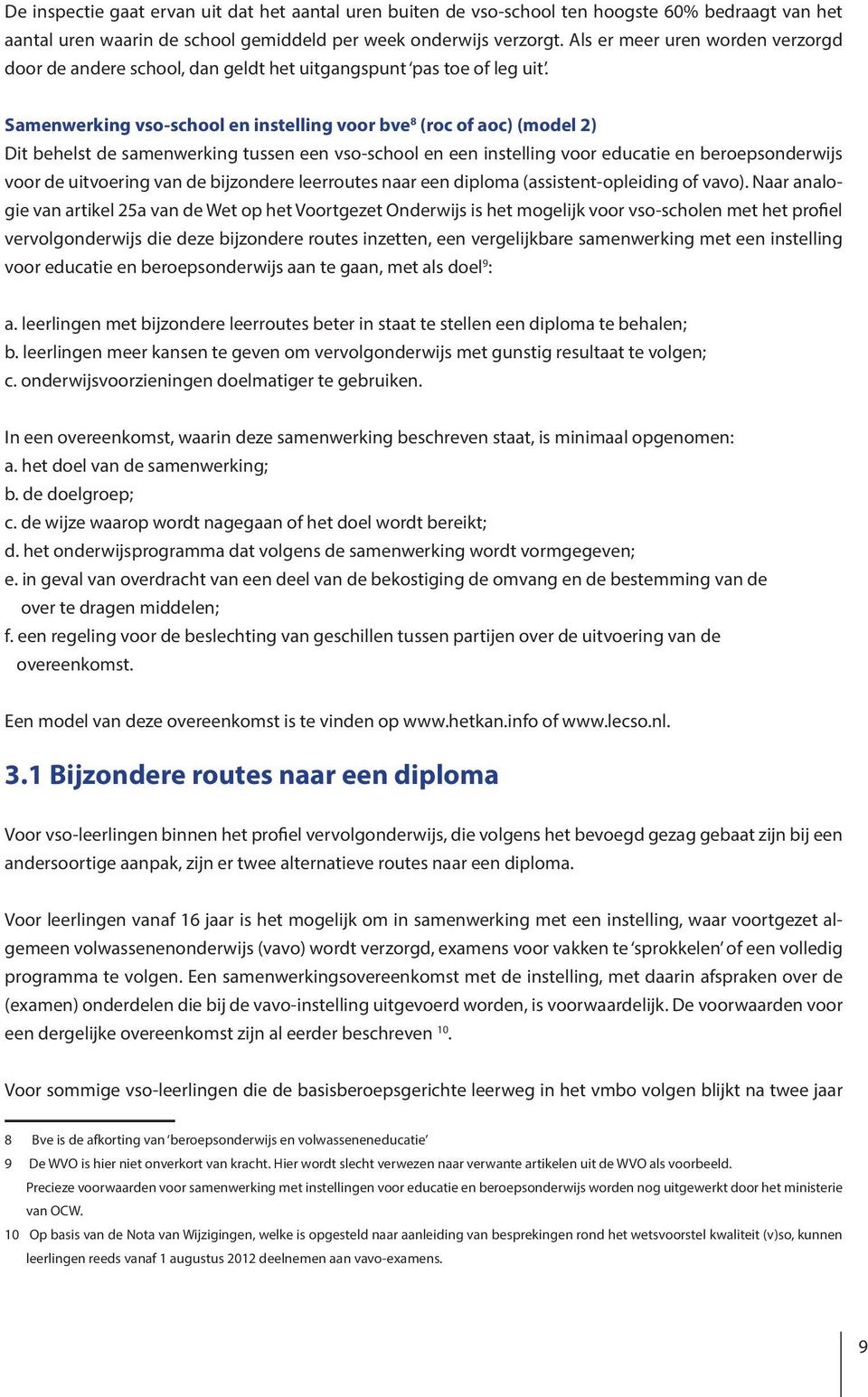 Samenwerking vso-school en instelling voor bve 8 (roc of aoc) (model 2) Dit behelst de samenwerking tussen een vso-school en een instelling voor educatie en beroepsonderwijs voor de uitvoering van de