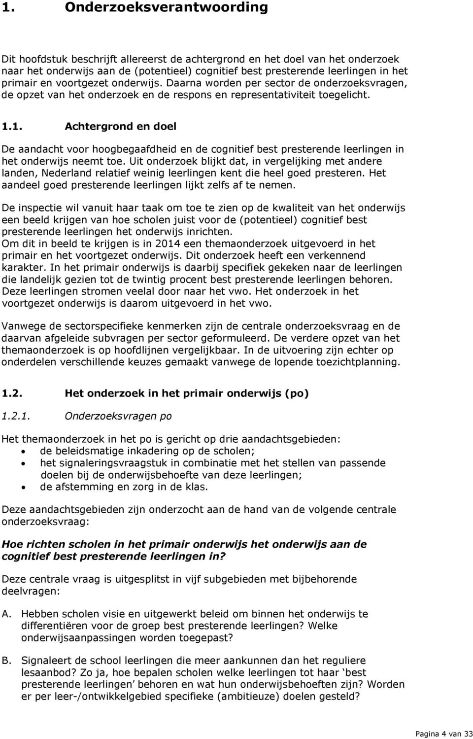 1. Achtergrond en doel De aandacht voor hoogbegaafdheid en de cognitief best presterende leerlingen in het onderwijs neemt toe.