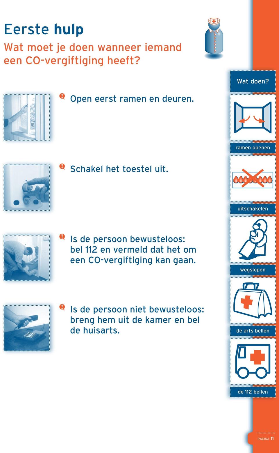 uitschakelen f Is de persoon bewusteloos: bel 112 en vermeld dat het om een CO-vergiftiging