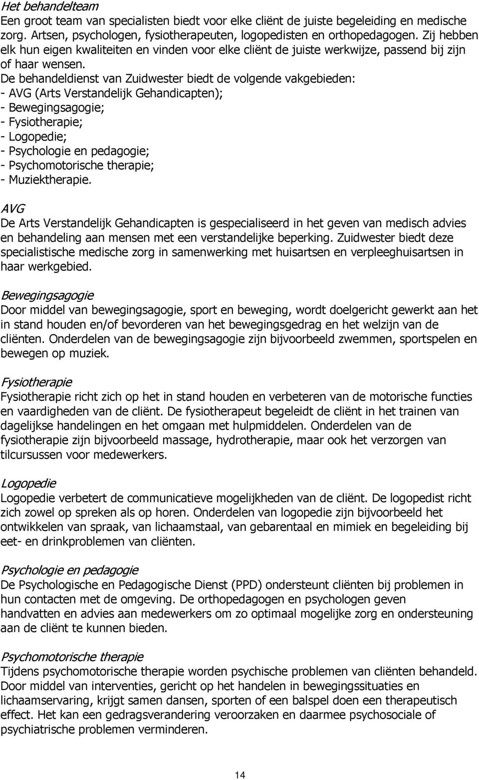 De behandeldienst van Zuidwester biedt de volgende vakgebieden: - AVG (Arts Verstandelijk Gehandicapten); - Bewegingsagogie; - Fysiotherapie; - Logopedie; - Psychologie en pedagogie; -