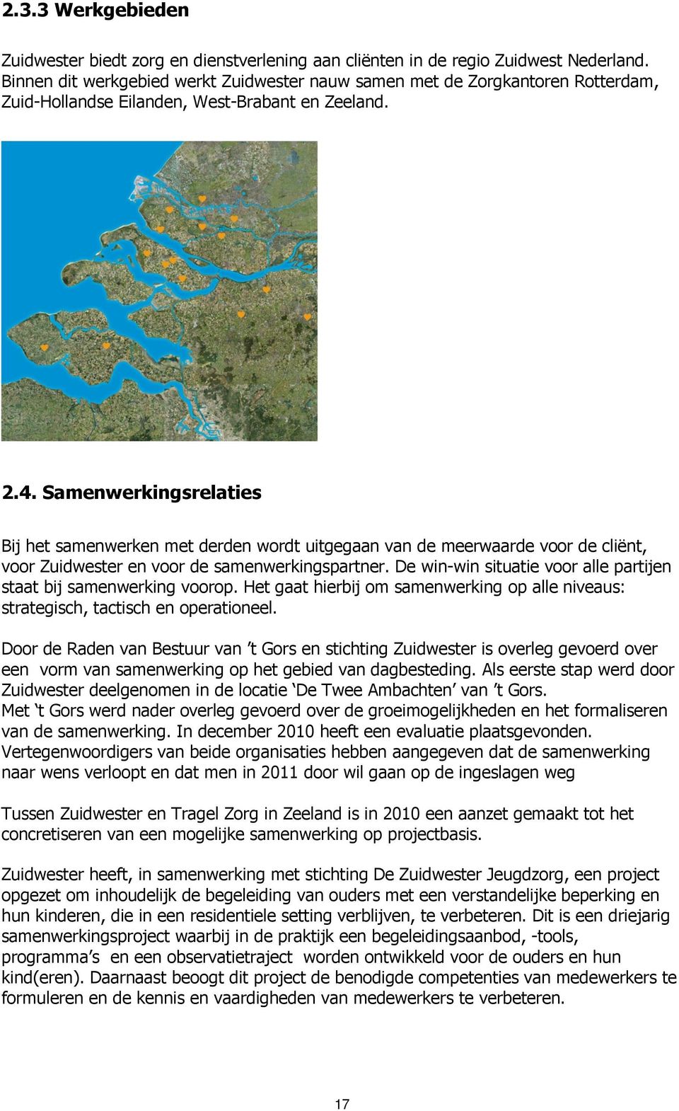 Samenwerkingsrelaties Bij het samenwerken met derden wordt uitgegaan van de meerwaarde voor de cliënt, voor Zuidwester en voor de samenwerkingspartner.