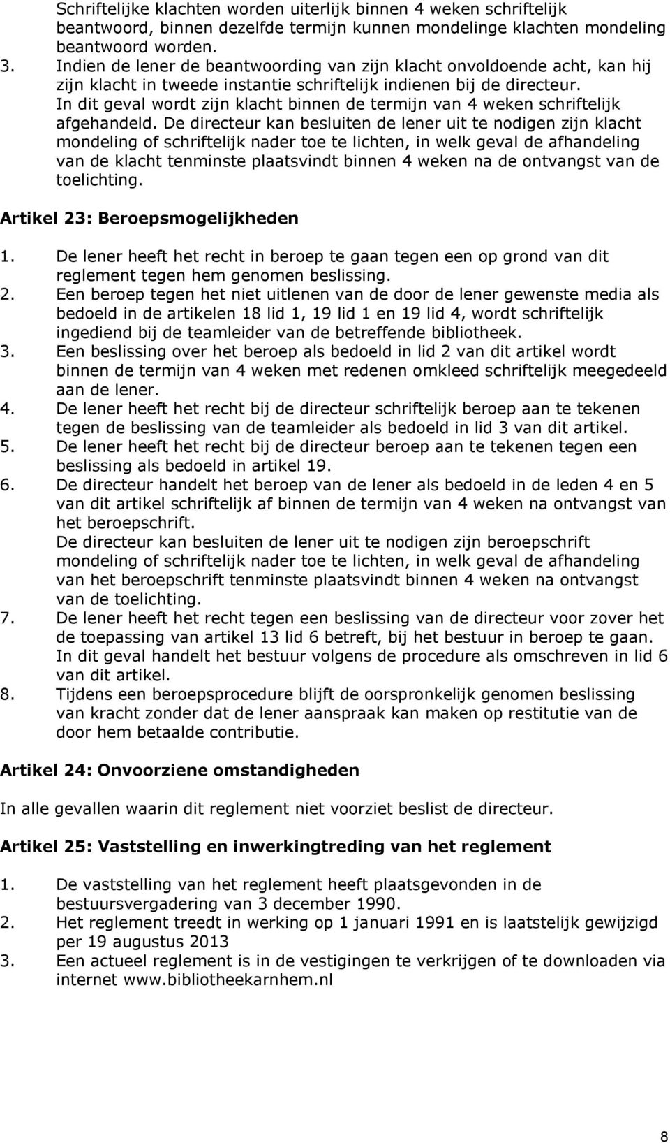 In dit geval wordt zijn klacht binnen de termijn van 4 weken schriftelijk afgehandeld.