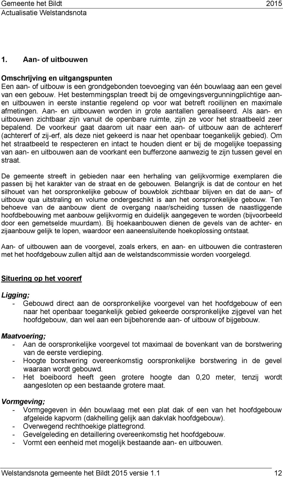 Aan- en uitbouwen worden in grote aantallen gerealiseerd. Als aan- en uitbouwen zichtbaar zijn vanuit de openbare ruimte, zijn ze voor het straatbeeld zeer bepalend.