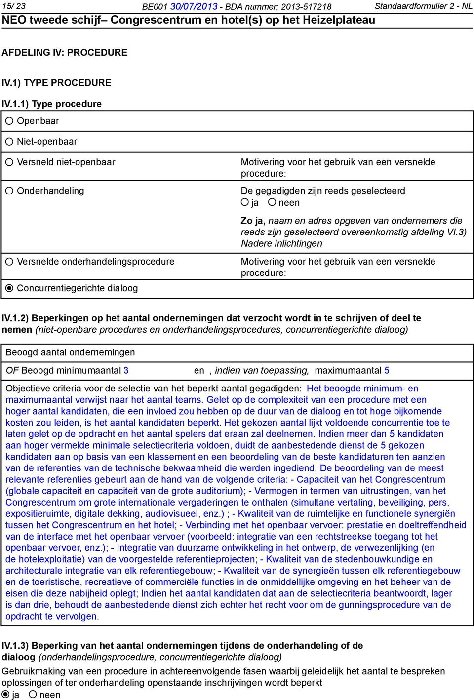 adres opgeven van ondernemers die reeds zijn geselecteerd overeenkomstig afdeling VI.3) Nadere inlichtingen Motivering voor het gebruik van een versnelde procedure: IV.1.