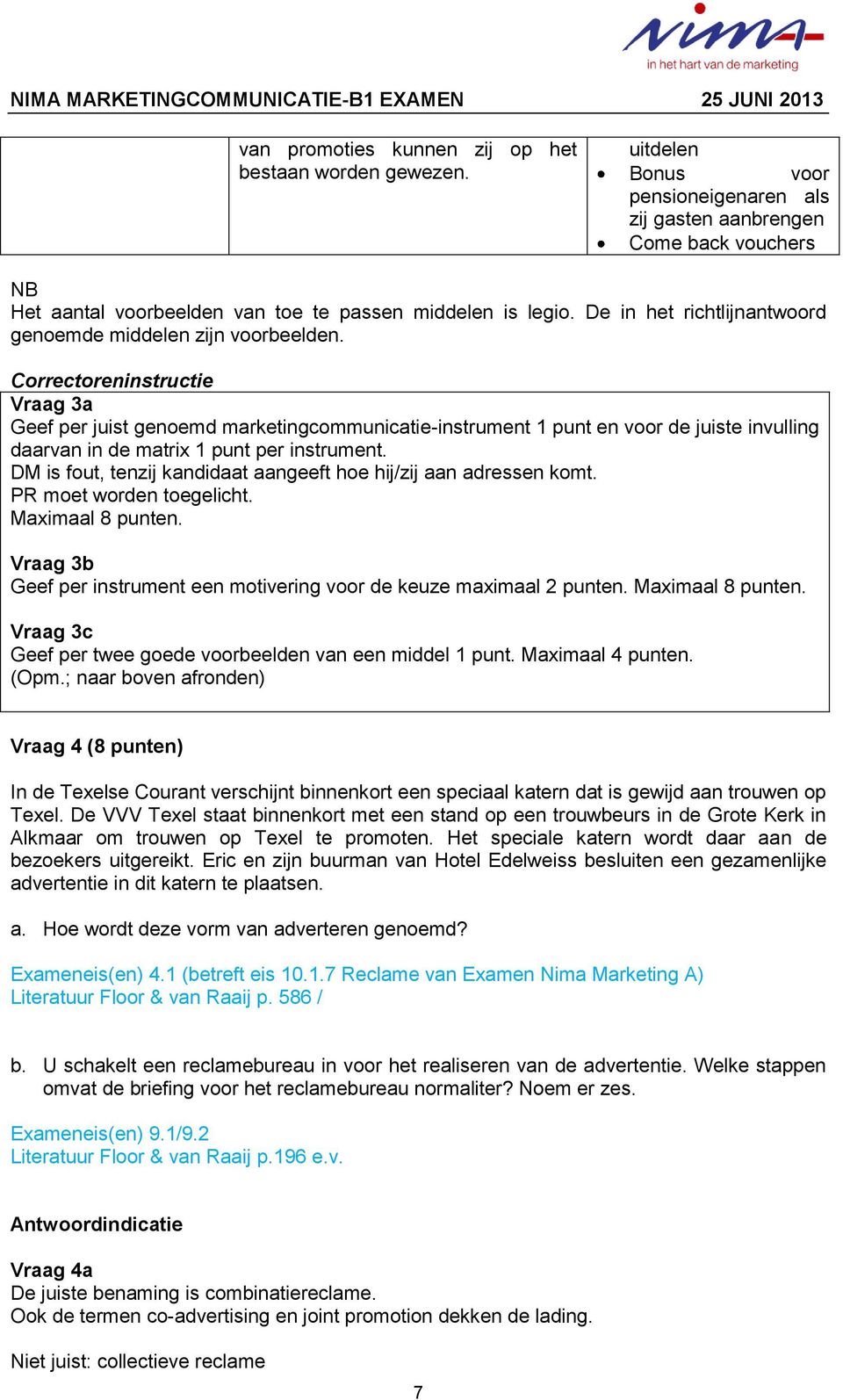 Correctoreninstructie Vraag 3a Geef per juist genoemd marketingcommunicatie-instrument 1 punt en voor de juiste invulling daarvan in de matrix 1 punt per instrument.