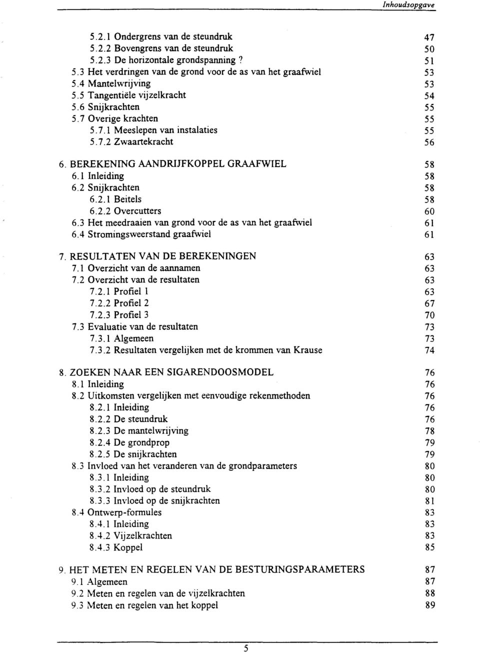 2 Snijkrachten 6.2.1 Beitels 6.2.2 Overcutters 6.3 Het meedraaien van grond voor de as van het graafwiel 6.4 Stromingsweerstand graafwiel 7. RESULTATEN VAN DE BEREKENINGEN 7.