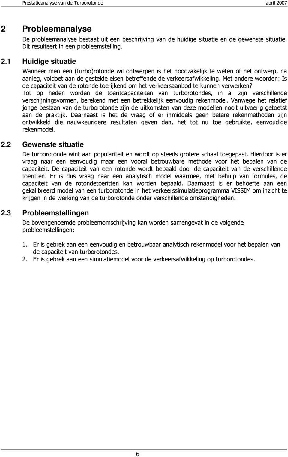 Met andere woorden: Is de capaciteit van de rotonde toerijkend om het verkeersaanbod te kunnen verwerken?