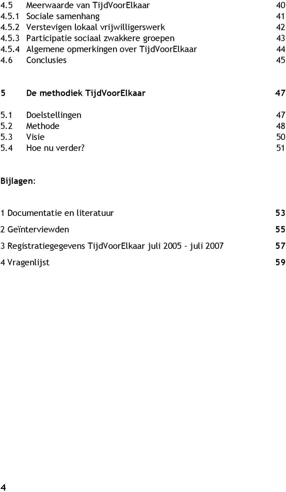 1 Doelstellingen 47 5.2 Methode 48 5.3 Visie 50 5.4 Hoe nu verder?