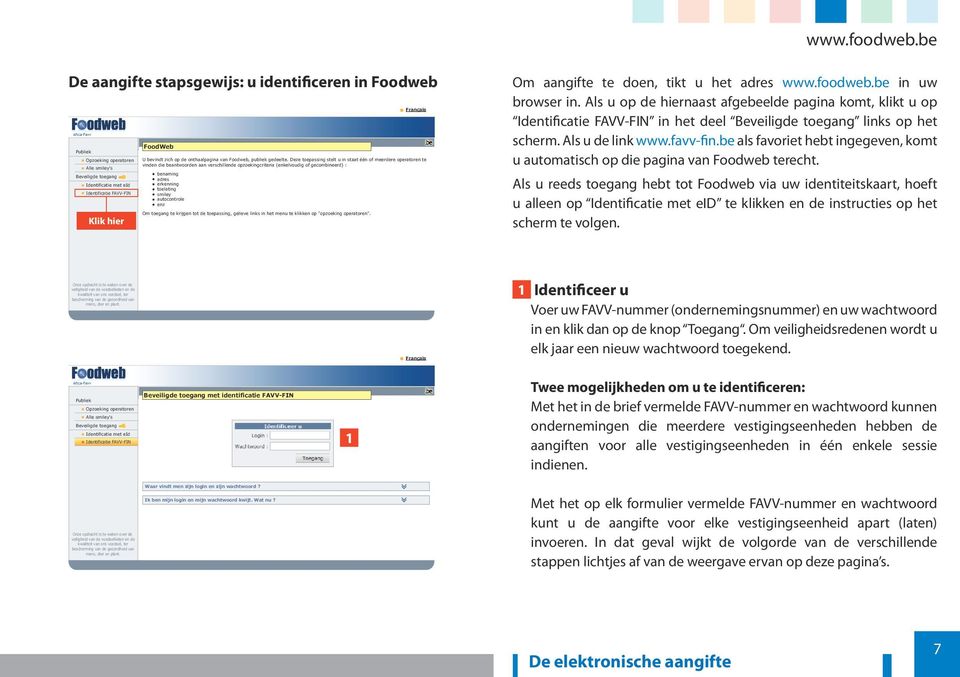 adres Identificatie met eid erkenning toelating Identificatie FAVV-FIN smiley autocontrole enz Klik hier Om toegang te krijgen tot de toepassing, gelieve links in het menu te klikken op "opzoeking