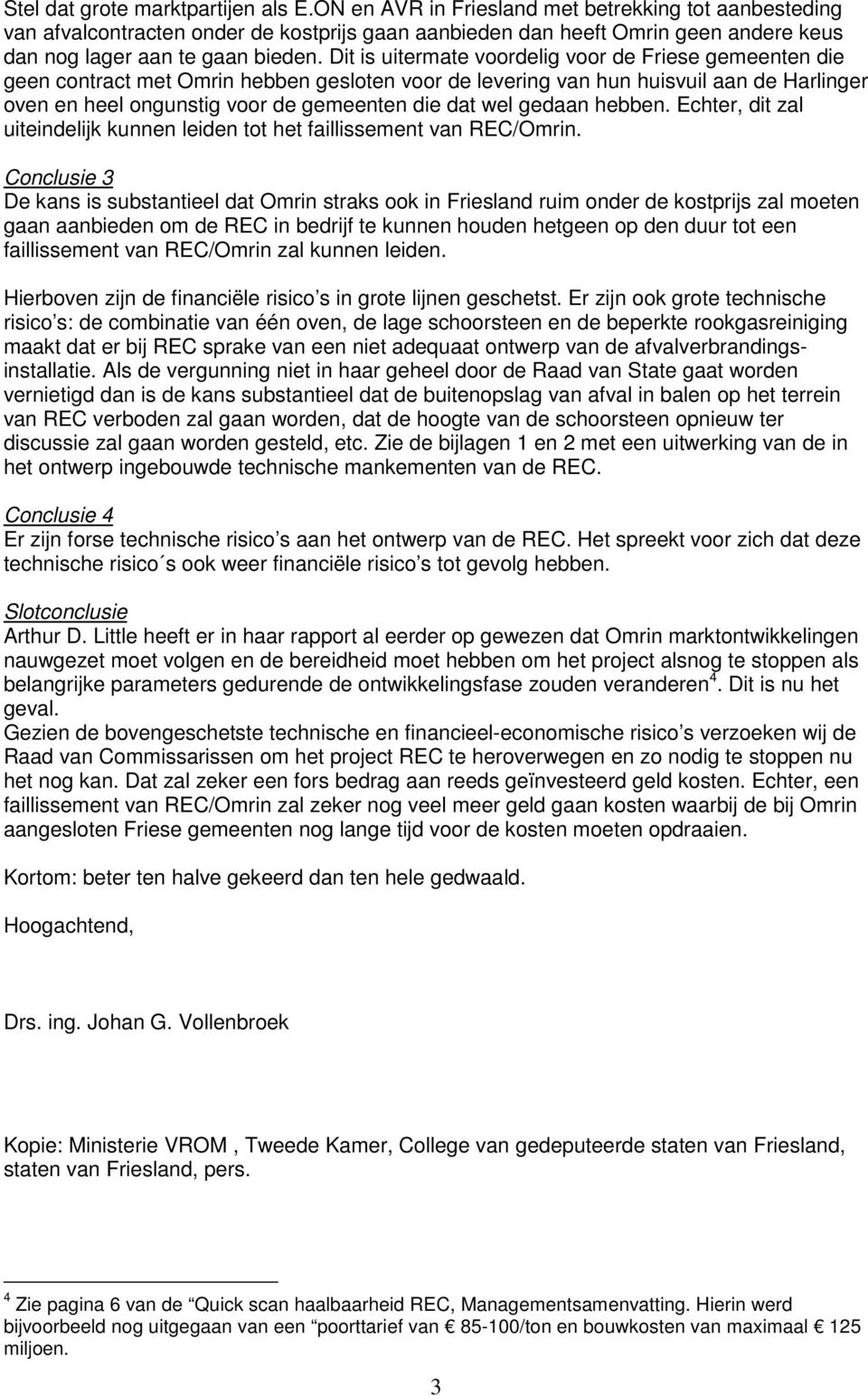 Dit is uitermate voordelig voor de Friese gemeenten die geen contract met Omrin hebben gesloten voor de levering van hun huisvuil aan de Harlinger oven en heel ongunstig voor de gemeenten die dat wel