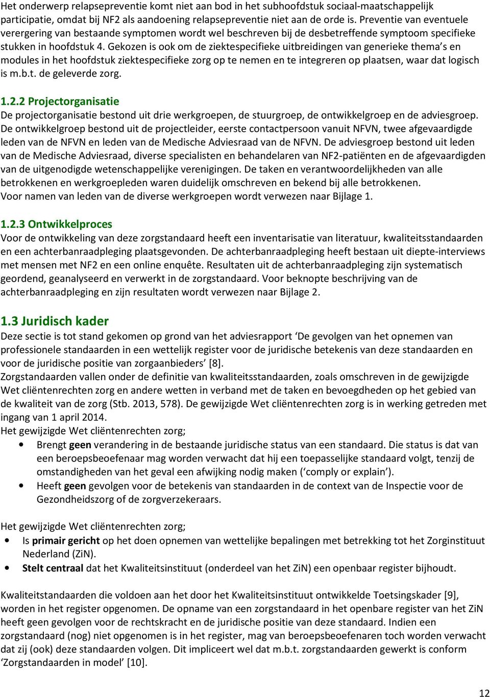 Gekozen is ook om de ziektespecifieke uitbreidingen van generieke thema s en modules in het hoofdstuk ziektespecifieke zorg op te nemen en te integreren op plaatsen, waar dat logisch is m.b.t. de geleverde zorg.