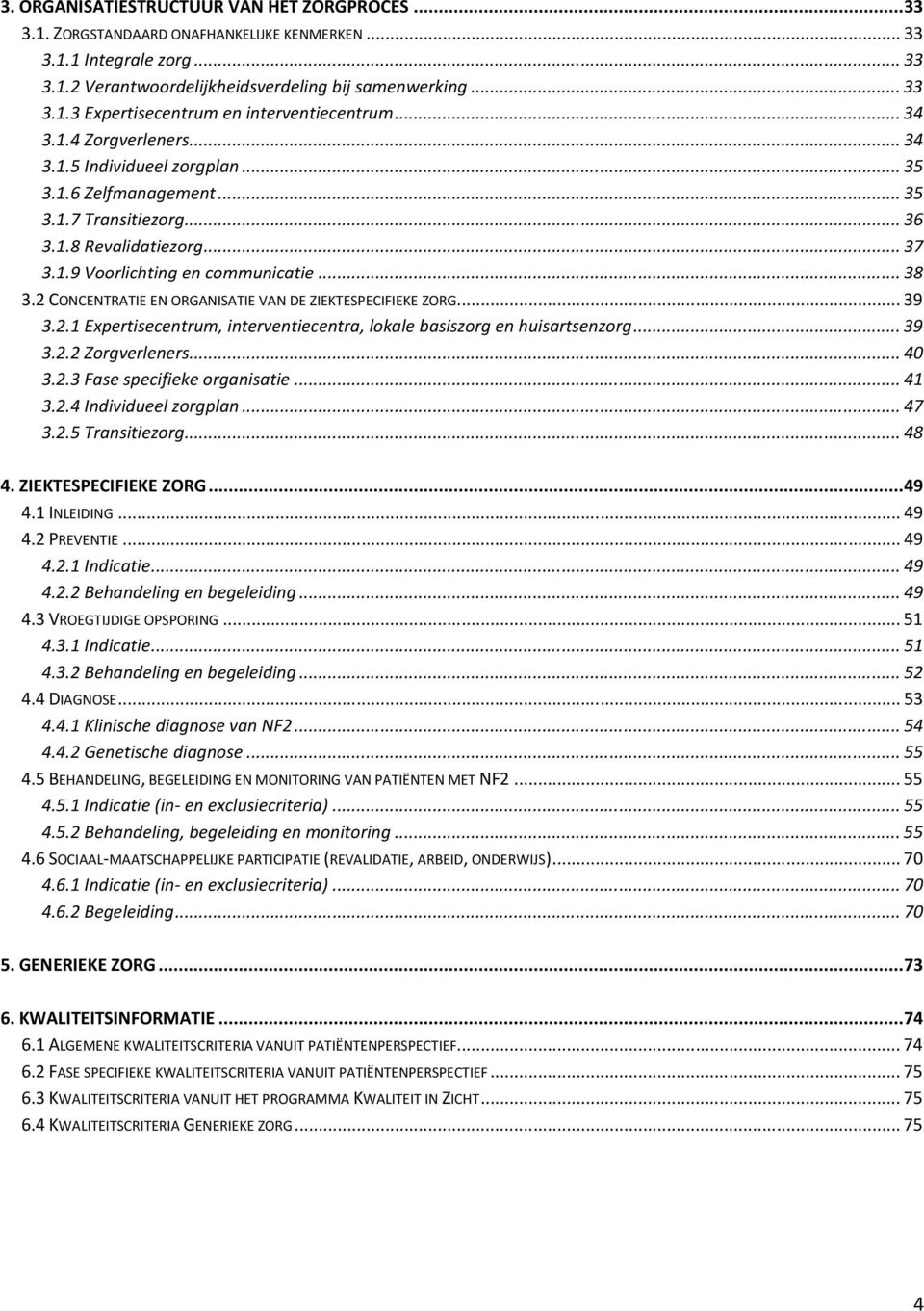 2 CONCENTRATIE EN ORGANISATIE VAN DE ZIEKTESPECIFIEKE ZORG... 39 3.2.1 Expertisecentrum, interventiecentra, lokale basiszorg en huisartsenzorg... 39 3.2.2 Zorgverleners... 40 3.2.3 Fase specifieke organisatie.