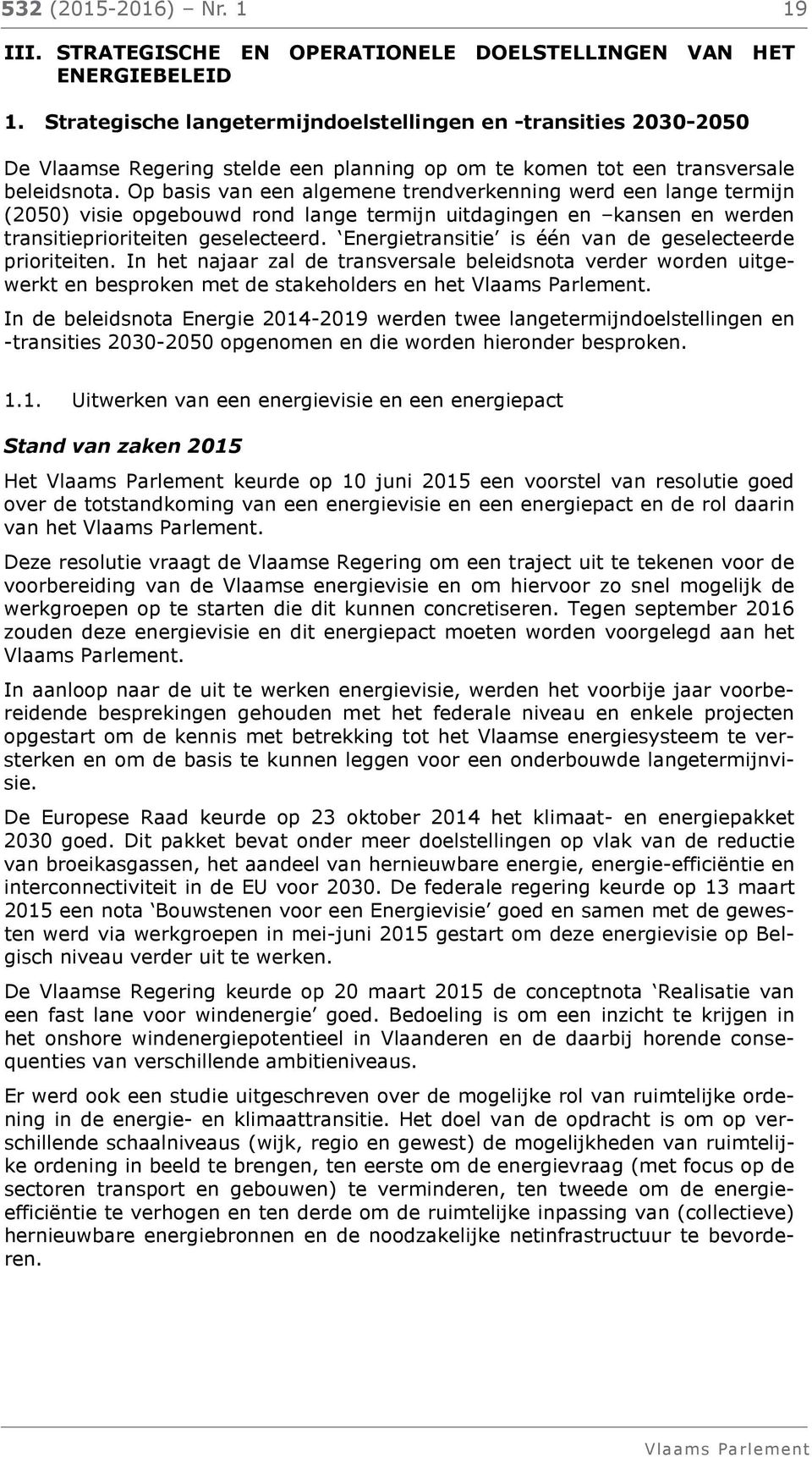 Op basis van een algemene trendverkenning werd een lange termijn (2050) visie opgebouwd rond lange termijn uitdagingen en kansen en werden transitieprioriteiten geselecteerd.