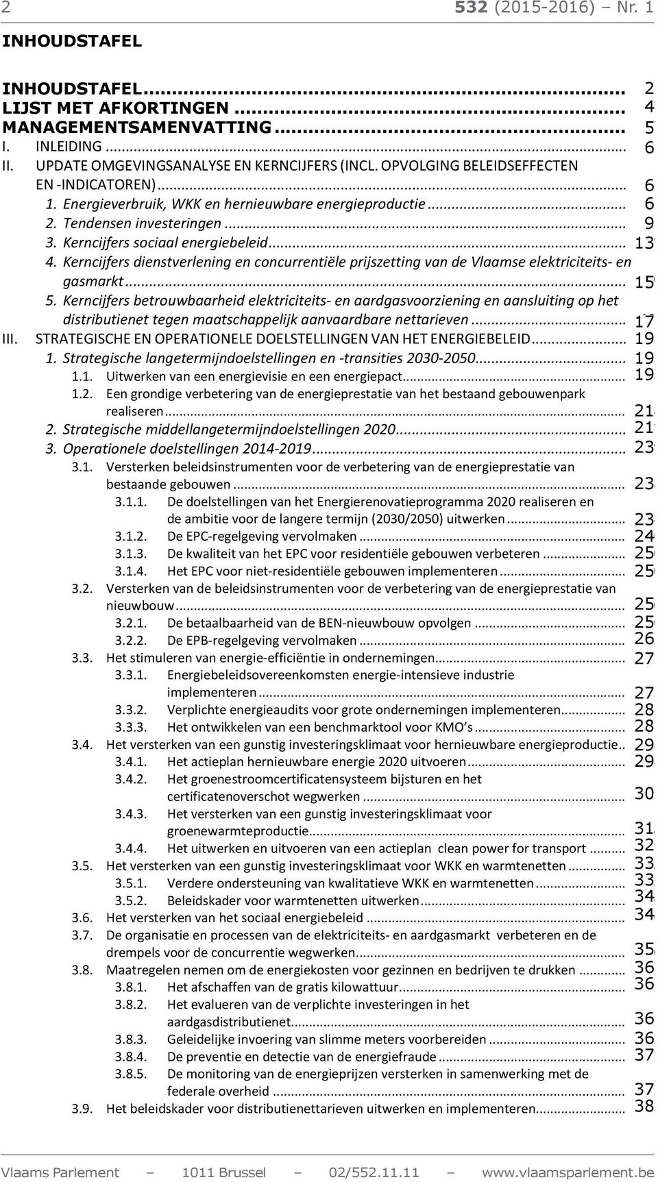 Kerncijfers dienstverlening en concurrentiële prijszetting van de Vlaamse elektriciteits- en gasmarkt... 15 10 5.