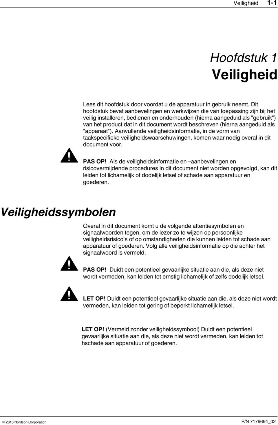 beschreven (hierna aangeduid als "apparaat"). Aanvullende veiligheidsinformatie, in de vorm van taakspecifieke veiligheidswaarschuwingen, komen waar nodig overal in dit document voor. PAS OP!