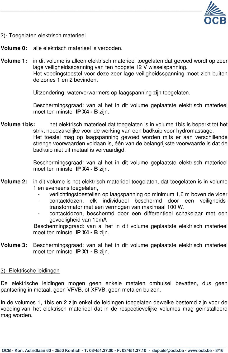 Het voedingstoestel voor deze zeer lage veiligheidsspanning moet zich buiten de zones 1 en 2 bevinden. Uitzondering: waterverwarmers op laagspanning zijn toegelaten.