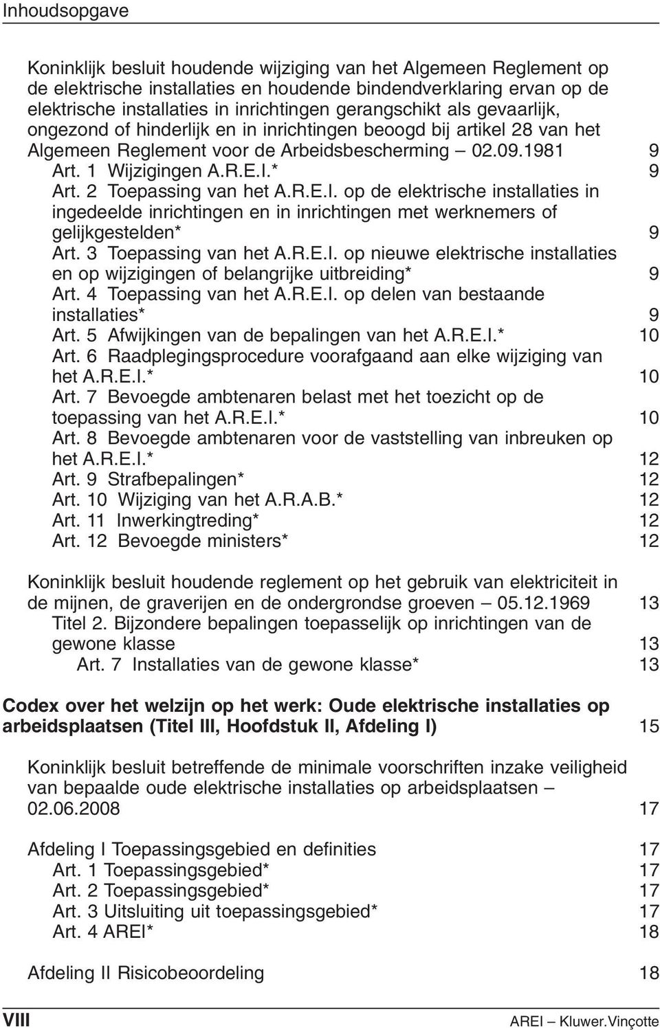 2 Toepassing van het A.R.E.I. op de elektrische installaties in ingedeelde inrichtingen en in inrichtingen met werknemers of gelijkgestelden* 9 Art. 3 Toepassing van het A.R.E.I. op nieuwe elektrische installaties en op wijzigingen of belangrijke uitbreiding* 9 Art.