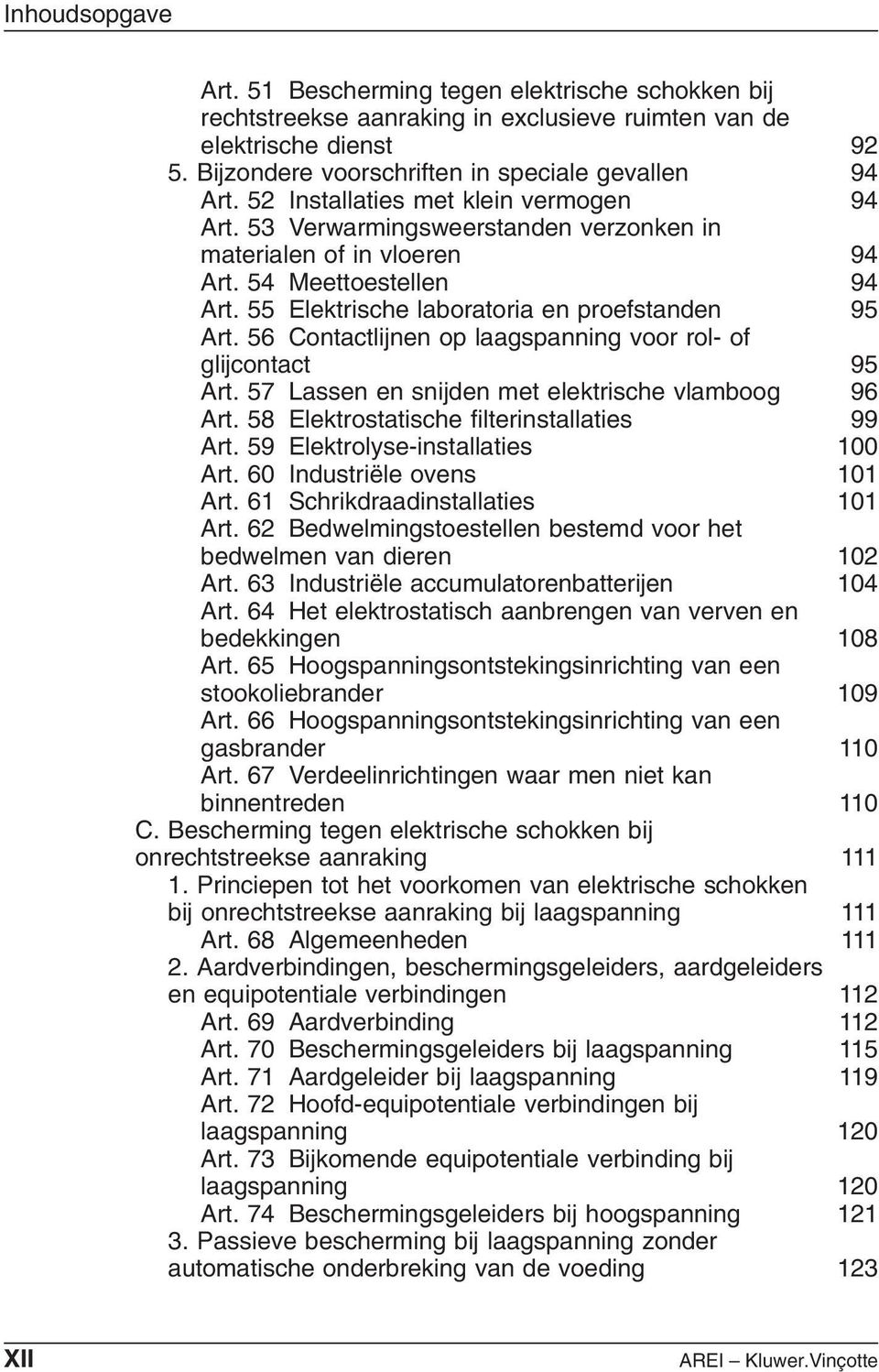 56 Contactlijnen op laagspanning voor rol- of glijcontact 95 Art. 57 Lassen en snijden met elektrische vlamboog 96 Art. 58 Elektrostatische filterinstallaties 99 Art.