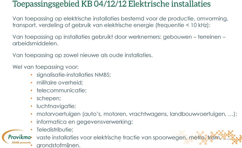 Wel van toepassing voor: signalisatie-installaties NMBS; militaire overheid; telecommunicatie; schepen; luchtnavigatie; motorvoertuigen (auto s, motoren,