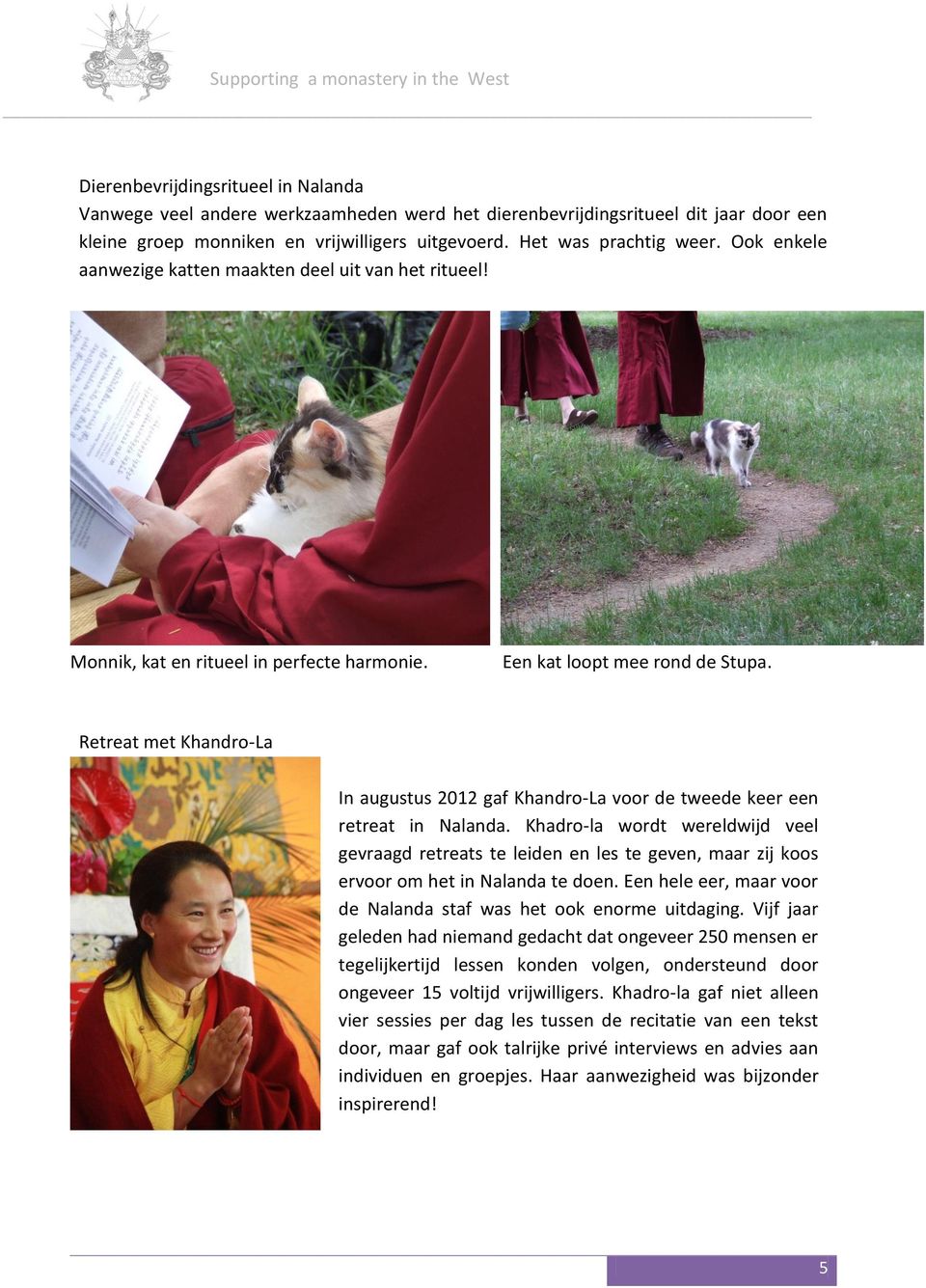 Retreat met Khandro-La In augustus 2012 gaf Khandro-La voor de tweede keer een retreat in Nalanda.