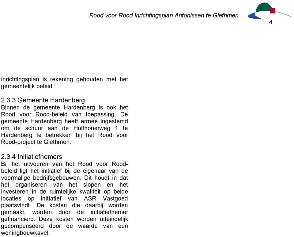 4 Initiatiefnemers Bij het uitvoeren van het Rood voor Roodbeleid ligt het initiatief bij de eigenaar van de voormalige bedrijfsgebouwen.