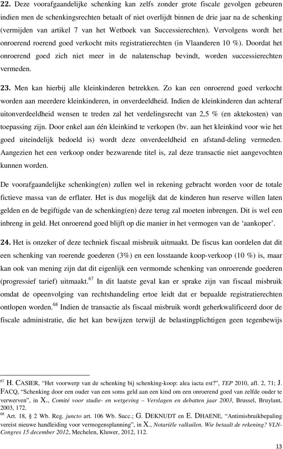 Doordat het onroerend goed zich niet meer in de nalatenschap bevindt, worden successierechten vermeden. 23. Men kan hierbij alle kleinkinderen betrekken.