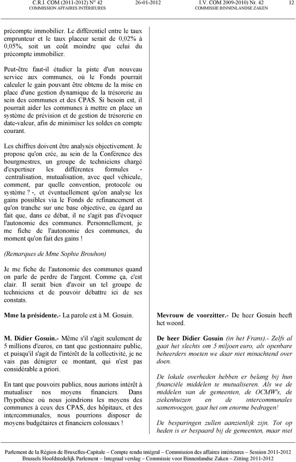 Peut-être faut-il étudier la piste d'un nouveau service aux communes, où le Fonds pourrait calculer le gain pouvant être obtenu de la mise en place d'une gestion dynamique de la trésorerie au sein