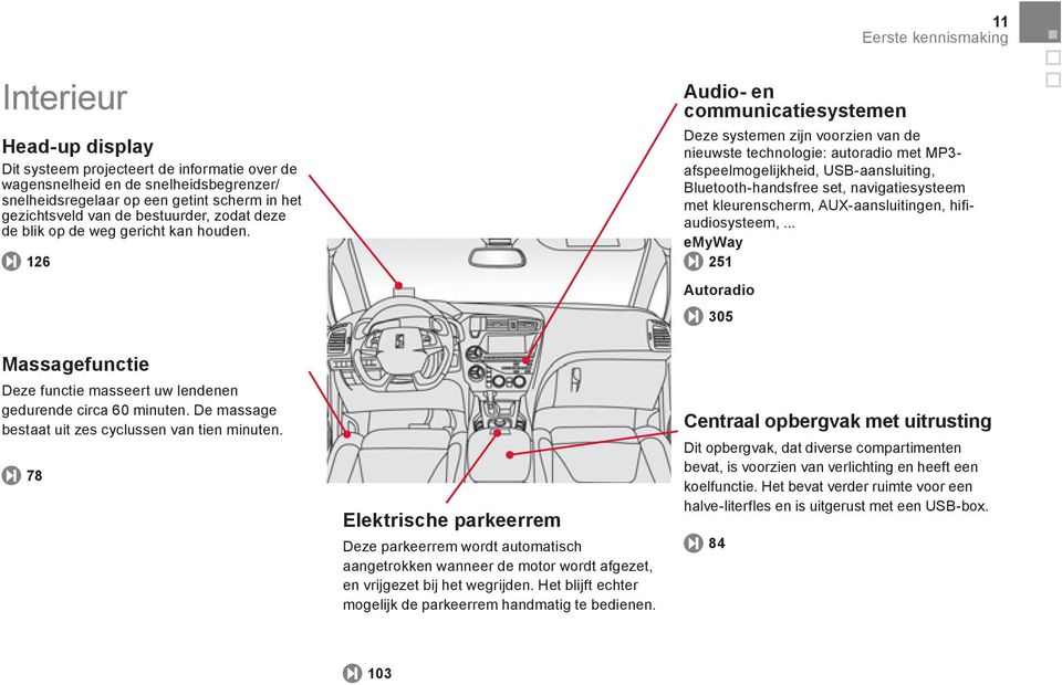 78 Elektrische parkeerrem Deze parkeerrem wordt automatisch aangetrokken wanneer de motor wordt afgezet, en vrijgezet bij het wegrijden. Het blijft echter mogelijk de parkeerrem handmatig te bedienen.