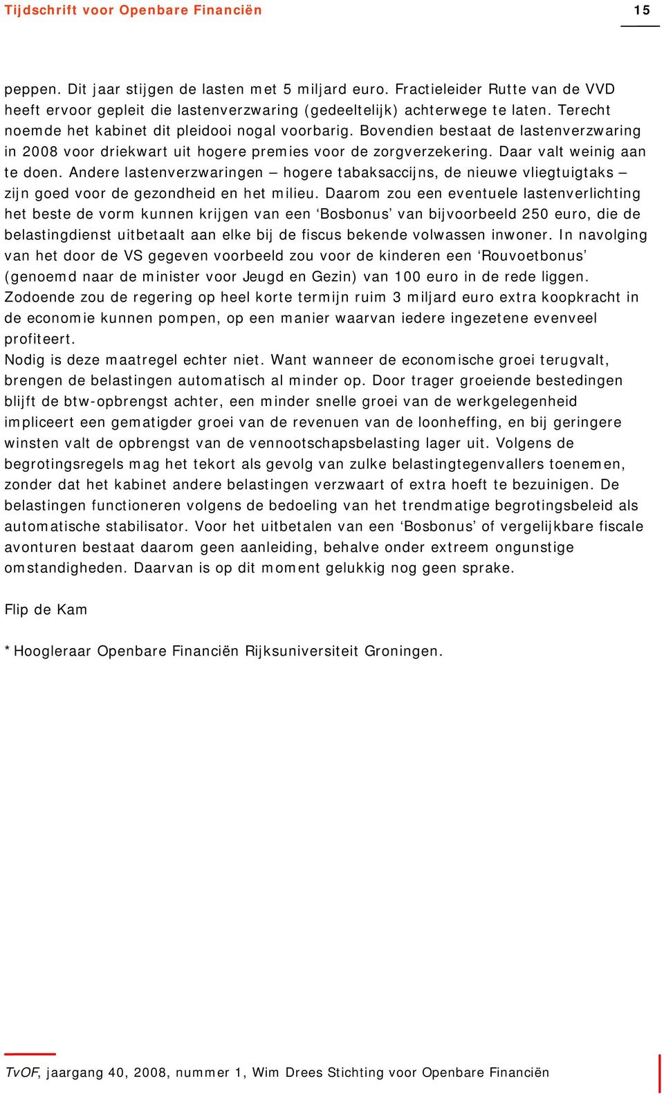 Bovendien bestaat de lastenverzwaring in 2008 voor driekwart uit hogere premies voor de zorgverzekering. Daar valt weinig aan te doen.