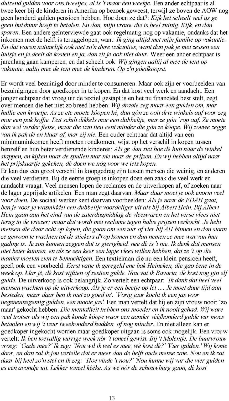 : Kijk het scheelt veel as ge geen huishuur hoeft te betalen. En dan, mijn vrouw die is heel zuinig. Kijk, en dán sparen.